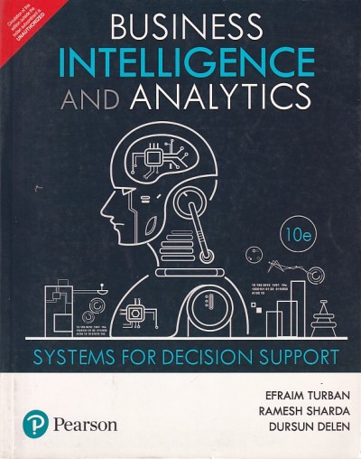 BUSINESS INTELLIGENCE AND ANALYTICS | EFRAIM TURBAN, RAMESH SHARDA, DURSUN DELEN | Pearson