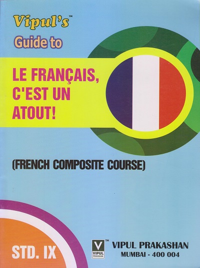 GUIDE To LE FRANCAIS, C’EST UN ATOUT (French Composite Course) Std. IX / Std. 9 | Vipul Prakashan
