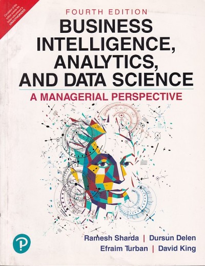 BUSINESS INTELLIGENCE ANALYTICS AND DATA SCIENCE (A Managerial Perspective) | RAMESH SHARDA , DURSUN DELEN , EFRAIM TURBAN , DAVID KING | Pearson