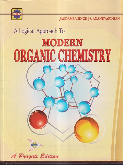 A LOGICAL APPROACH TO MODERN ORGANIC CHEMISTRY | JAGDAMBA SINGH, S. ANANDVARDHAN | Pragati Prakashan, Meerut