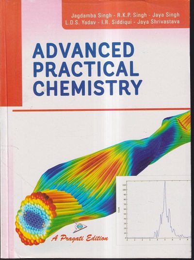 ADVANCED PRACTICAL CHEMISTRY | JAGDAMBA SINGH- R.K.P. SINGH- JAYA SINGH- L.D.S. YADAV- I.R. SIDDIQUI- JAYA SHRIVASTAVA | Pragati Prakashan, Meerut