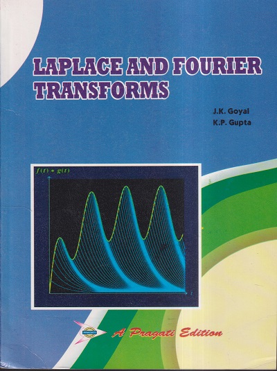 LAPLACE AND FOURIER TRANSFORMS | J.K. GOYAL, K.P. GUPTA | PRAGATI PRAKASHAN MEERUT