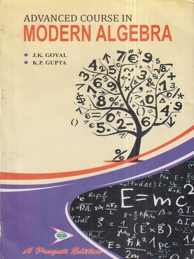 ADVANCED COURSE IN MODERN ALGEBRA | J.K. GOYAL, K.P. GUPTA | Pragati Prakashan, Meerut