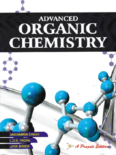 ADVANCED ORGANIC CHEMISTRY | DR. JAGDAMBA SINGH, DR. L.D.S. YADAV | Pragati Prakashan, Meerut