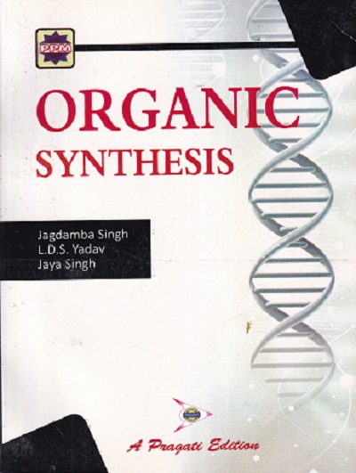 ORGANIC SYNTHESIS | DR.JAGDAMBA SINGH, DR. L.D.S. YADAV | Pragati Prakashan, Meerut
