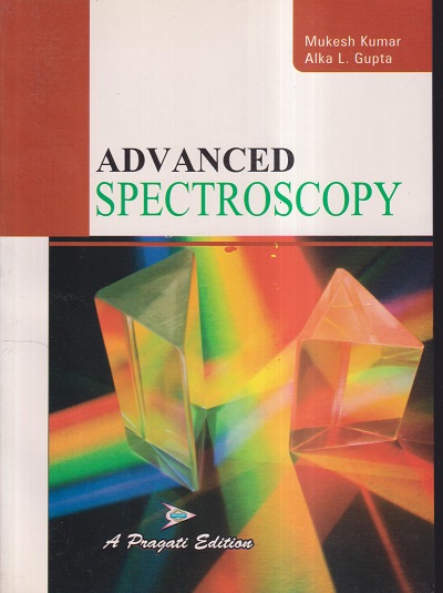 ADVANCED SPECTROSCOPY | MUKESH KUMAR , ALKA L. GUPTA | PRAGATI PRAKASHAN MEERUT
