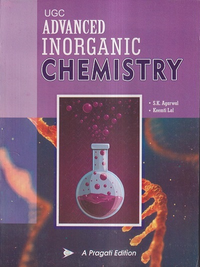 UGC ADVANCED INORGANIC CHEMISTRY | S.K. AGARWAL, KEEMTI LAL | Pragati Prakashan, Meerut