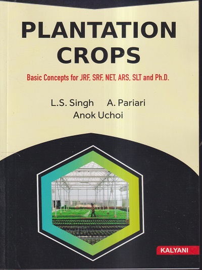 PLANTATION CROPS (BASIC CONCEPT FOR JRF, SRF, NET, ARS, SLT AND PHD) | L.S. SINGH, A. PARIARI, ANOK UCHOI | KALYANI