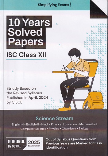 OSWAL-GURUKUL 10 YEARS SOLVED PAPERS ISC CLASS- 12th / XII (SCIENCE STREAM) 2025 EXAMINATION | Oswal
