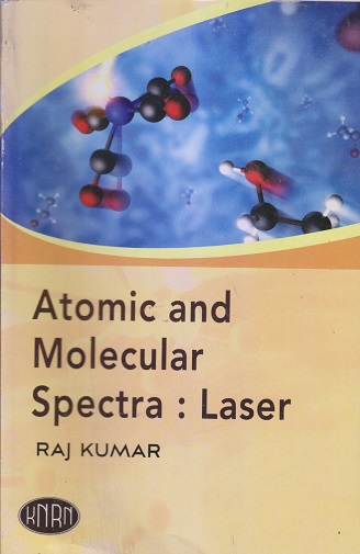 ATOMIC & MOLECULAR SPECTRA : LASER | RAJ KUMAR | KEDAR NATH RAM NATH