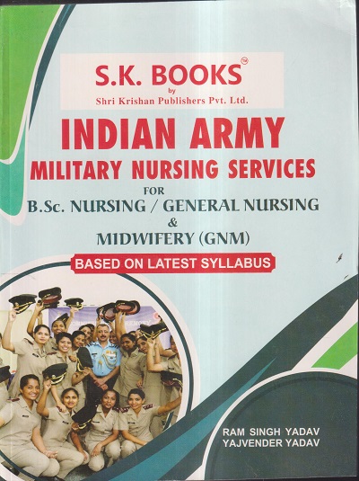 INDIAN ARMY MILITARY NURSING SERVICES FOR B.SC. NURSING/ GENERAL NURSING & MIDWIFERY (GNM) | RAM SINGH YADAV, YAJVENDER YADAV | SHRI KRISHAN PUBLISHER