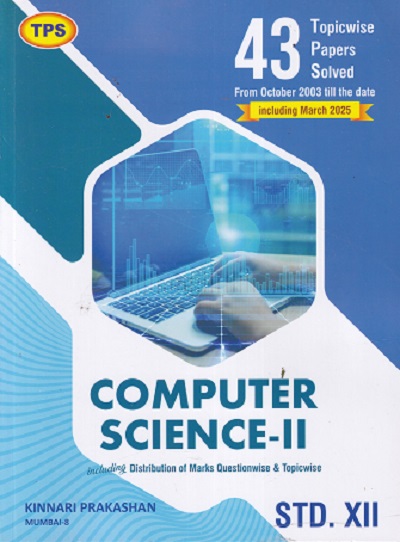 TPS COMPUTER SCIENCE-II (43 Topicwise Papers Solved From October 2003 Till The Date) Std. XII/Std. 12 | Kinnari Prakashan