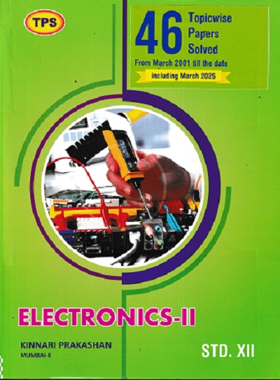 TPS ELECTRONICS-II (46 Topicwise Papers Solved From March 2001 To Up To Date) Std. XII/Std. 12 | Kinnari Prakashan