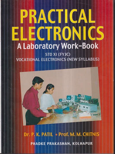 PRACTICAL ELECTRONICS (A LABORATORY WORK BOOK) (VOCATIONAL ELECTRONICS) STD XI (FYJC)/ STD 11 NEW SYLLABUS | DR. P.K. PATIL, PROF. M.M. CHITNIS | PHADKE PRAKASHAN