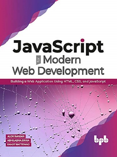 JAVASCRIPT For Modern Web Development | ALOK RANJAN, ABHILASHA SINHA, RANJIT BATTEWAD | BPB