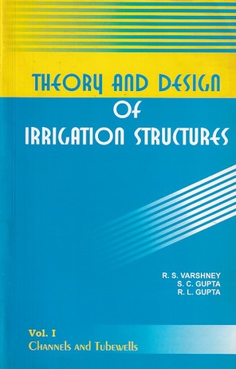 THEORY AND DESIGN OF IRRIGATION STRUCTURES (Volume 1 : Channels and Tubewells) | R. C. VARSHNEY , S. C. GUPTA , R. L. GUPTA | Nemchand