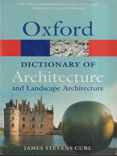 OXFORD DICTIONARY OF ARCHITECTURE AND LANDSCAPE ARCHITECTURE | JAMES STEVENS CURL | OXFORD UNIVERSITY PRESS