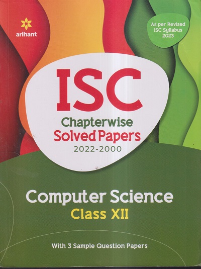 ISC CHAPTERWISE SOLVED PAPERS 2022-2000 COMPUTER SCIENCE CLASS- XII / CLASS- 12TH (WITH 3 SAMPLE QUESTION PAPERS) | ARIHANT