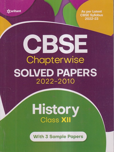 CBSE CHAPTERWISE SOLVED PAPERS 2022-2010 (WITH 3 SAMPLE PAPERS) CLASS- XII / CLASS- 12TH HISTORY | ARIHANT