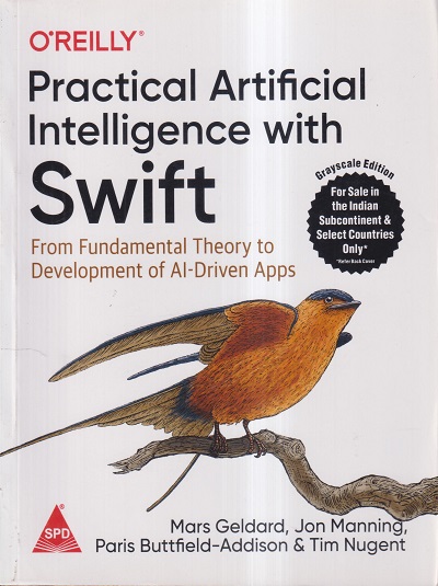 OREILLY PRACTICAL ARTIFICIAL INTELLIGENCE WITH SWIFT | MARS GELDARD, JON MANNING, PARIS BUTTFIELD- ADDISON, TIM NUGENT | SHROFF PUBLICATION (SPD)