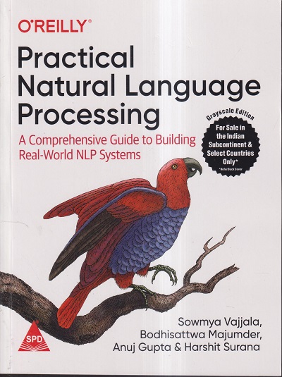 OREILLY PRACTICAL NATURAL LANGUAGE PROCESSING | SOWMYA VAJJALA, BODHISATTWA MAJUMDER, ANUJ GUPTA, HARSHIT SURANA | SHROFF PUBLICATION (SPD)