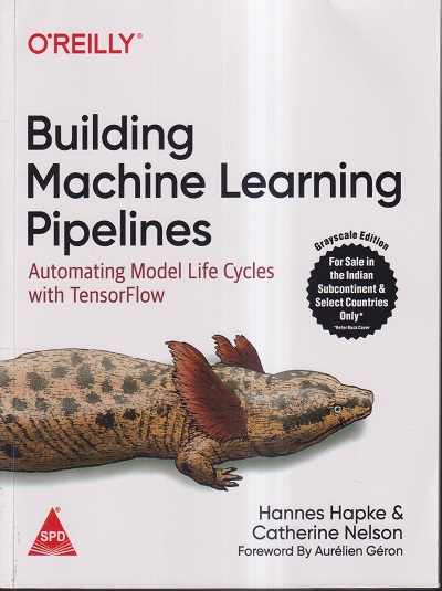 OREILLY BUILDING MACHINE LEARNING PIPELINES | HANNES HAPKE & CATHERINE NELSON, AURELIEN GERON | SHROFF PUBLICATION (SPD)