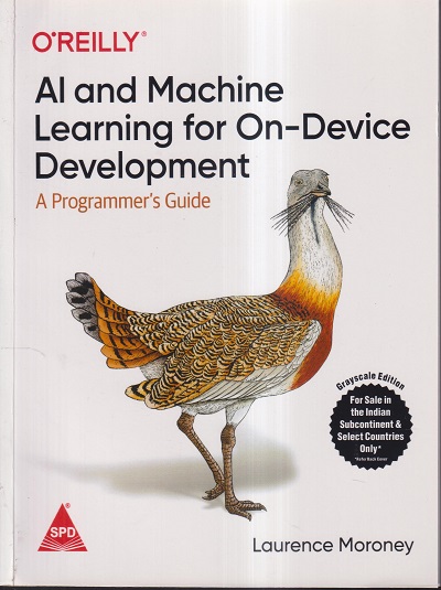 OREILLY AI AND MACHINE LEARNING FOR ON-DEVICE DEVELOPMENT | LAURENCE MORONEY | SHROFF PUBLICATION (SPD)