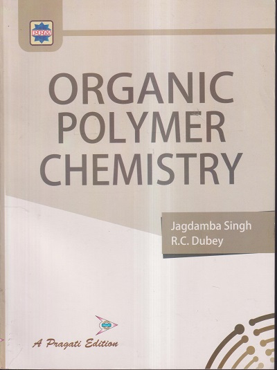 ORGANIC POLYMER CHEMISTRY | JAGDAMBA SINGH, R.C. DUBEY | Pragati Prakashan, Meerut
