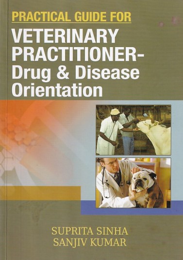 PRACTICAL GUIDE FOR VETERINARY PRACTITIONER DRUG AND DISEASE ORIENTATION | SUPRITA SINHA , SANJIV KUMAR | Kalyani Publishers