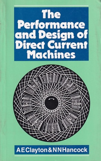 THE PERFORMANCE AND DESIGN OF DIRECT CURRENT MACHINES | AE. CLAYTON , NN. HANCOCK | CBS