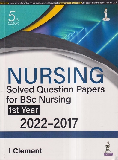 NURSING Solved Question Papers For BSc Nursing 1st Year (2022-2017) | I. CLEMENT | JAYPEE