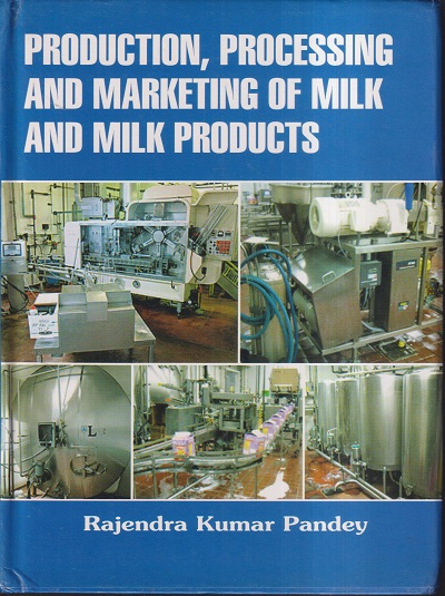 PRODUCTION, PROCESSING AND MARKETING OF MILK AND MILK PRODUCTS | RAJENDRA KUMAR PANDEY | BIOTECH BOOKS