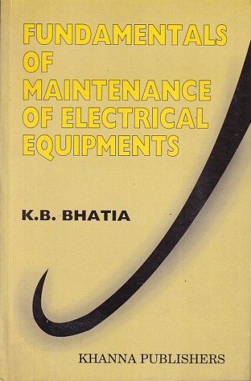 FUNDAMENTALS OF MAINTENANCE OF ELECTRICAL EQUIPMENTS | K. B. BHATIA | Khanna Publishers