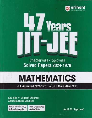 47 Years IIT-JEE Chapterwise-Topicwise Solved Papers (2024-1978) (JEE Main & Advanced) MATHEMATICS | AMIT M. AGARWAL | Arihant Publications