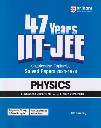 47 Years IIT-JEE Chapterwise-Topicwise Solved Papers (2024-1978) (JEE Main & Advanced) PHYSICS | DC PANDEY | Arihant Publications