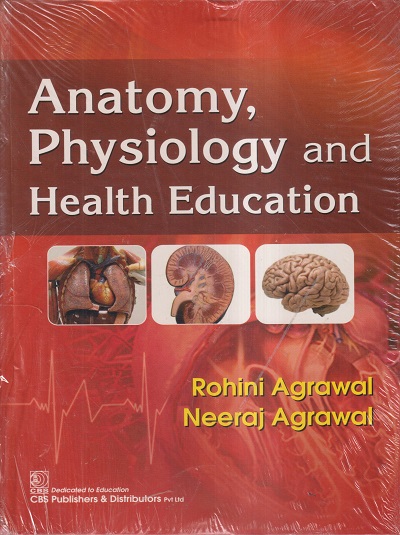 ANATOMY, PHYSIOLOGY AND HEALTH EDUCATION | ROHINI AGRAWAL, NEERAJ AGRAWAL | CBS
