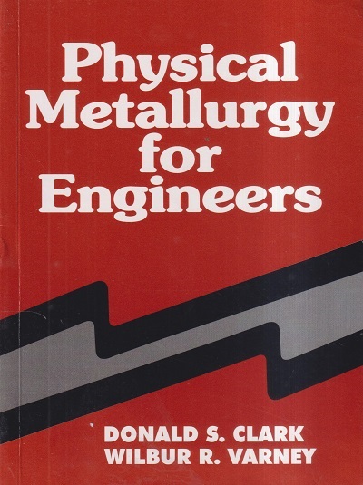 PHYSICAL METALLURGY FOR ENGINEERS | DONALD S. CLARK, WILBUR R. VARNEY | East West Press