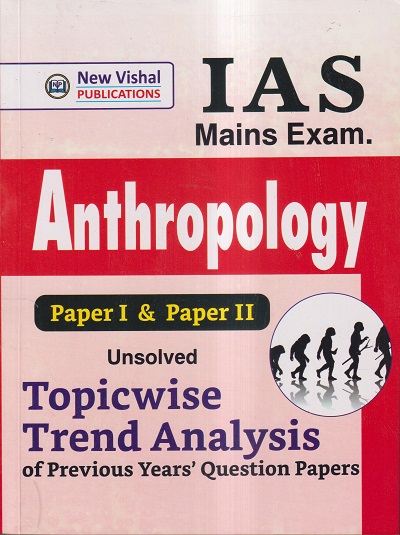 IAS MAINS EXAM TOPICWISE TREND ANALYSIS OF PREVIOUS YEARS’ QUESTION PAPERS (PAPER-I & PAPER-II) ANTHROPOLOGY | NEW VISHAL