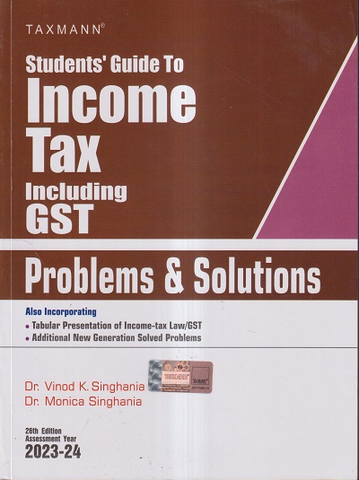 STUDENTS' GUIDE TO INCOME TAX INCLUDING GST (PROBLEMS & SOLUTIONS) 2023-24 | DR. VINOD K. SINGHANIA, DR. MONICA SINGHANIA | TAXMANN