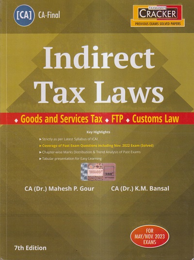 INDIRECT TAX LAWS (GST, FTP, CUSTOMS LAW) (PREVIOUS EXAMS SOLVED PAPERS) 2023 | CA. DR. MAHESH P. GOUR, CA. DR. K.M. BANSAL | TAXMANN