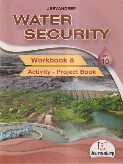 WATER SECURITY WORKBOOK & ACTIVITY PROJECT BOOK Std. 10 | Jeevandeep