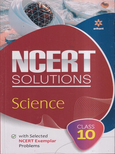 NCERT SOLUTIONS SCIENCE For CLASS 10th | SK SINGH, GEETIKA KHANNA, DR. KANCHAN UPRETI | Arihant Publications