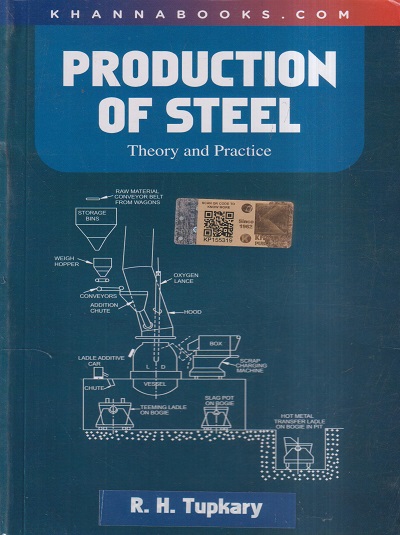PRODUCTION OF STEEL (THEORY AND PRACTICE) | R.H. TUPKARY | Khanna Publishers