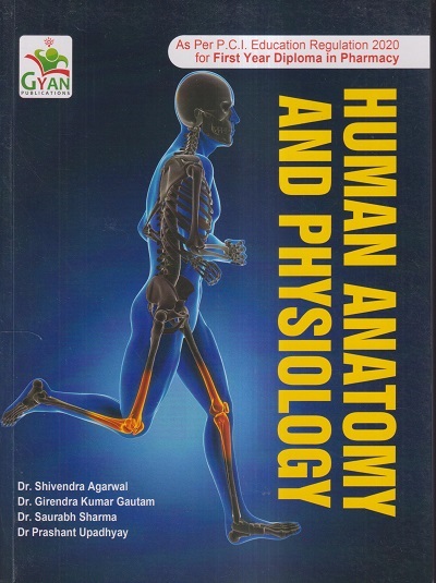 HUMAN ANATOMY & PHYSIOLOGY (D. Pharm. 1st Year) | DR. SHIVENDRA AGARWAL, DR. GIRENDRA KUMAR GAUTAM, DR. SAURABH SHARMA, DR. PRASHANT UPADHYAY | Gyan Publication