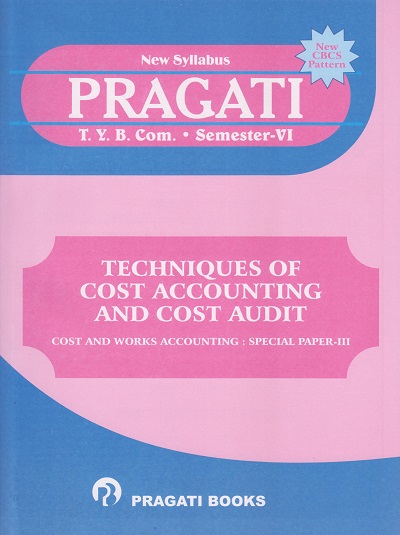 PRAGATI - TECHNIQUES OF COST ACCOUNTING AND COST AUDIT (Third Year B.Com. - Semester 6)