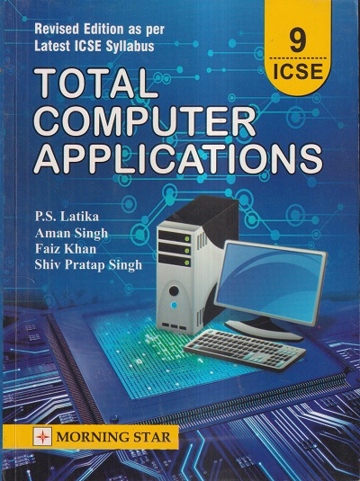 TOTAL COMPUTER APPLICATIONS Class 9th ICSE | P.S. LATIKA, AMAN SINGH, FAIZ KHAN, SHIV PRATAP SINGH | Morning Star Books (MSB)
