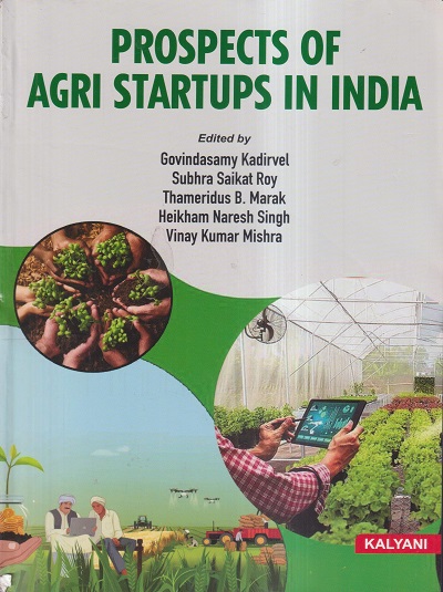 PROSPECTS OF AGRI STARTUPS IN INDIA | GOVINDASAMY KADIRVEL, SUBHRA SAIKAT ROY, THAMERIDUS B. MARAK, HEIKHAM NARESH SINGH, VINAY KUMAR MISHRA | KALYANI PUBLISHERS