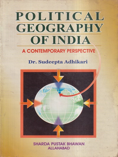 POLITICAL GEOGRAPHY OF INDIA (A CONTEMPORARY PERSPECTIVE) | DR. SUDEEPTA ADHIKARI | Sharda Pustak Bhavan
