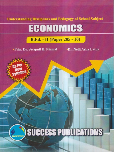 UNDERSTANDING DISCIPLINES AND PEDAGOGY OF SCHOOL SUBJECTS (ECONOMICS) (B.Ed.- II PAPER- 205-10) | PRIN.DR. SWAPNIL B. NIRMAL, DR. NELLI ASHA LATHA | SUCCESS