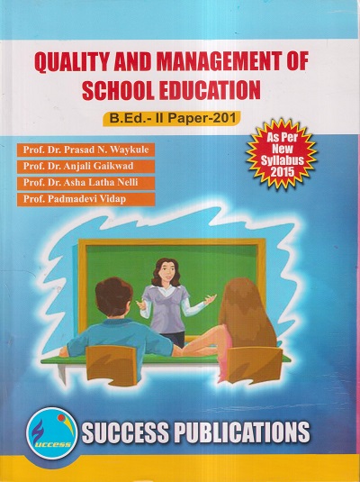 QUALITY AND MANAGEMENT OF SCHOOL EDUCATION (B.Ed.- II PAPER- 201) | PROF.DR. PRASAD N. WAYKULE, PROF.DR. ANJALI GAIKWAD, PROF.DR. ASHA LATHA NELLI, PROF. PADMADEVI VIDAP | SUCCESS